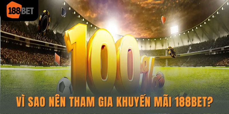 Khuyến mãi 188Bet - Cập nhập ưu đãi mới và hấp dẫn nhất 2 Vì sao nên tham gia khuyến mãi 188Bet?