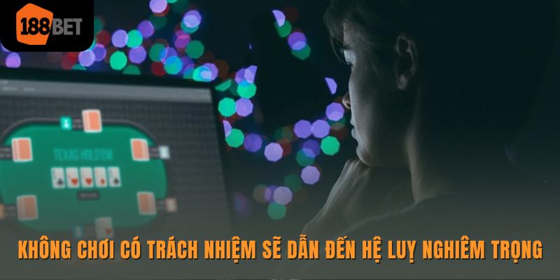 188BET hướng dẫn mọi hội viên chơi có trách nhiệm 3 Không chơi có trách nhiệm có thể dẫn đến các hệ lụy nghiêm trọng