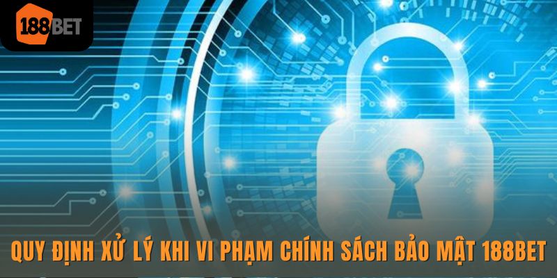 Chính sách bảo mật 188bet - 4 nội dung quan trọng cần nắm rõ 3 Quy định xử lý vi phạm chính bảo mật của nền tảng